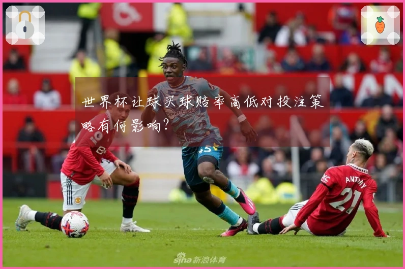 世界杯让球买球赔率高低对投注策略有何影响？