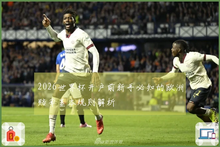2026世界杯开户前新手必知的欧洲赔率基本规则解析